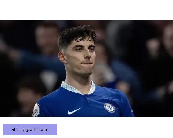 哈弗茨加盟阿森纳焕发活力频繁破门引领球队新攻势